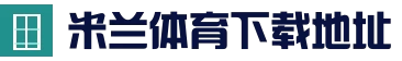 米兰体育·「中国」官方网站_米兰俱乐部新闻