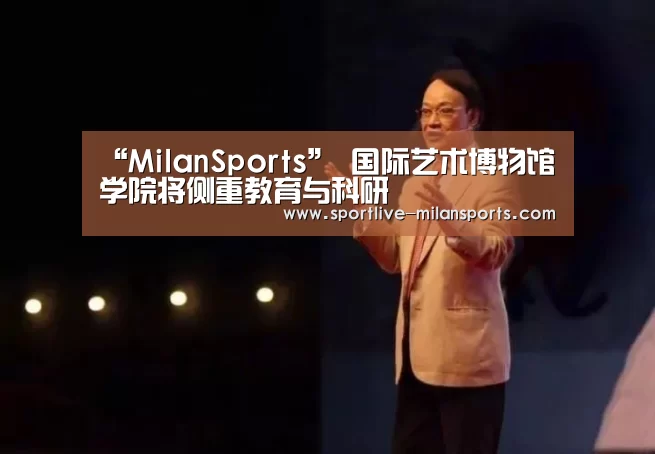 “MilanSports”
<h1>国际艺术博物馆学院将侧重教育与科研(图3) 登录入口